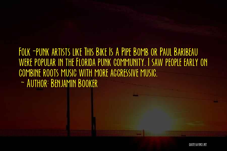 Benjamin Booker Quotes: Folk-punk Artists Like This Bike Is A Pipe Bomb Or Paul Baribeau Were Popular In The Florida Punk Community. I