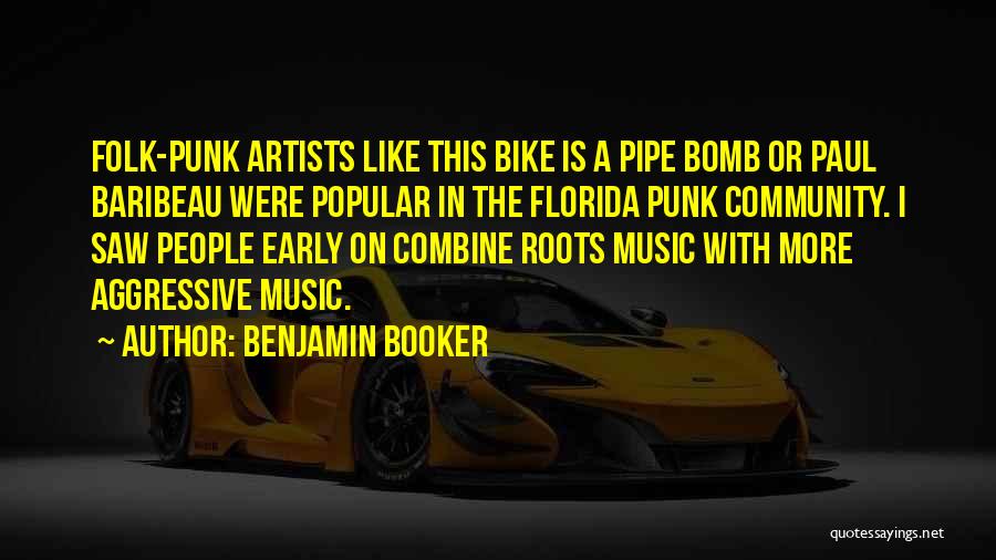Benjamin Booker Quotes: Folk-punk Artists Like This Bike Is A Pipe Bomb Or Paul Baribeau Were Popular In The Florida Punk Community. I