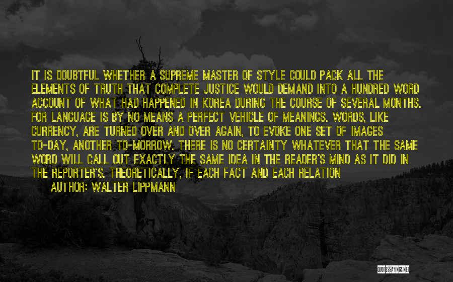 Walter Lippmann Quotes: It Is Doubtful Whether A Supreme Master Of Style Could Pack All The Elements Of Truth That Complete Justice Would