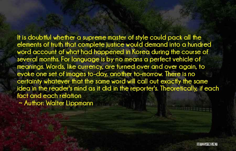 Walter Lippmann Quotes: It Is Doubtful Whether A Supreme Master Of Style Could Pack All The Elements Of Truth That Complete Justice Would
