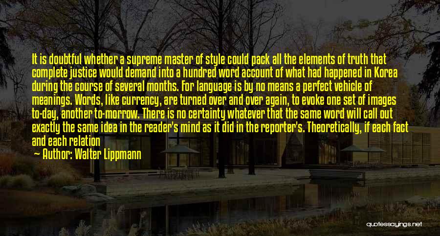 Walter Lippmann Quotes: It Is Doubtful Whether A Supreme Master Of Style Could Pack All The Elements Of Truth That Complete Justice Would