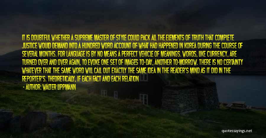 Walter Lippmann Quotes: It Is Doubtful Whether A Supreme Master Of Style Could Pack All The Elements Of Truth That Complete Justice Would