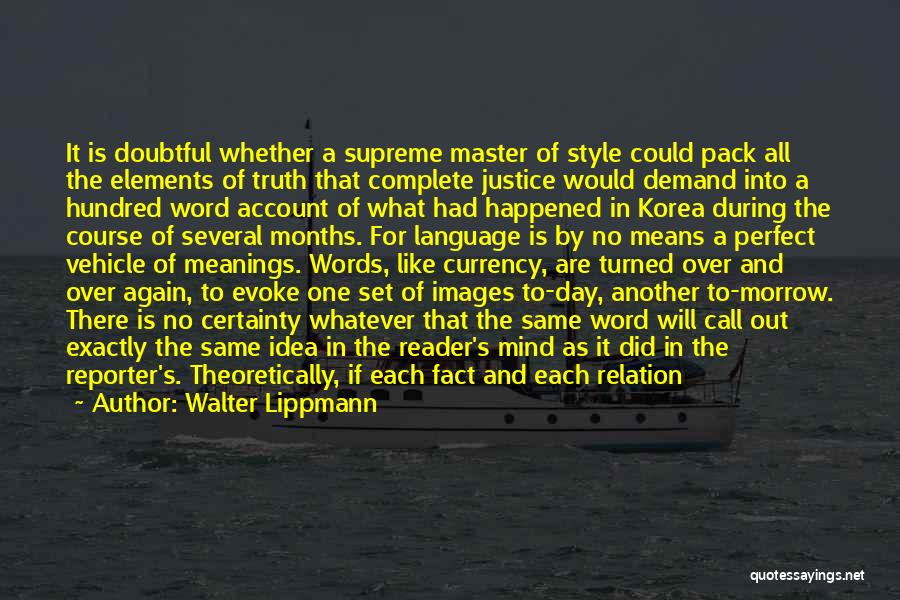 Walter Lippmann Quotes: It Is Doubtful Whether A Supreme Master Of Style Could Pack All The Elements Of Truth That Complete Justice Would