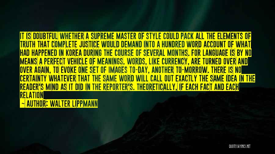 Walter Lippmann Quotes: It Is Doubtful Whether A Supreme Master Of Style Could Pack All The Elements Of Truth That Complete Justice Would