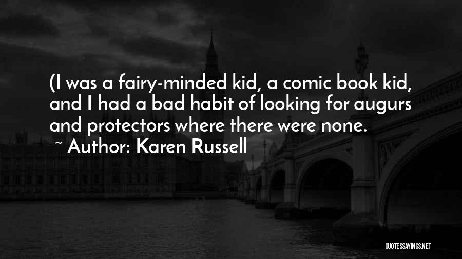 Karen Russell Quotes: (i Was A Fairy-minded Kid, A Comic Book Kid, And I Had A Bad Habit Of Looking For Augurs And