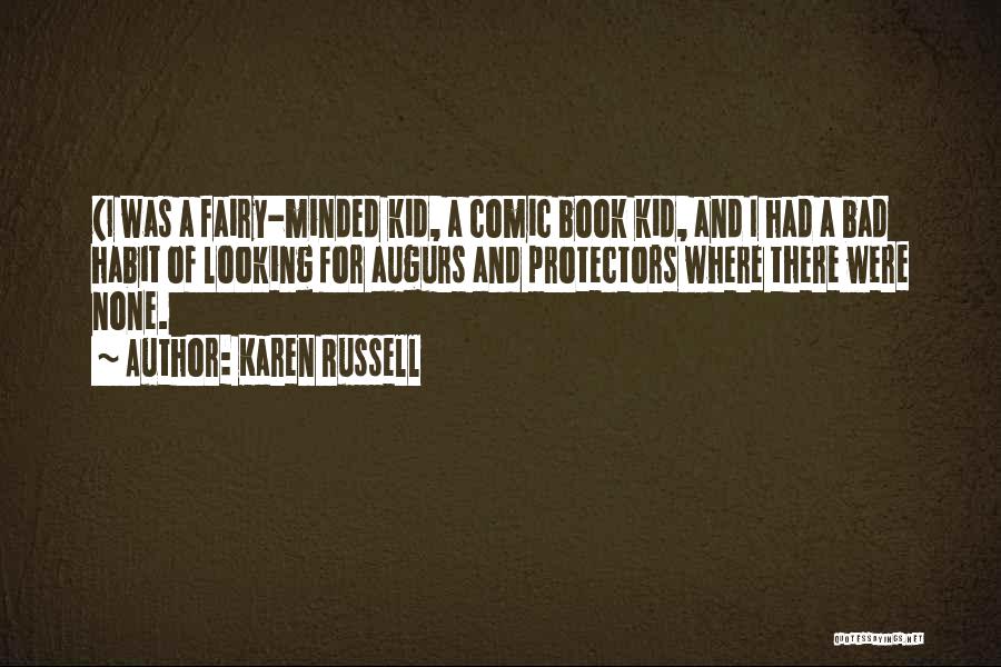 Karen Russell Quotes: (i Was A Fairy-minded Kid, A Comic Book Kid, And I Had A Bad Habit Of Looking For Augurs And