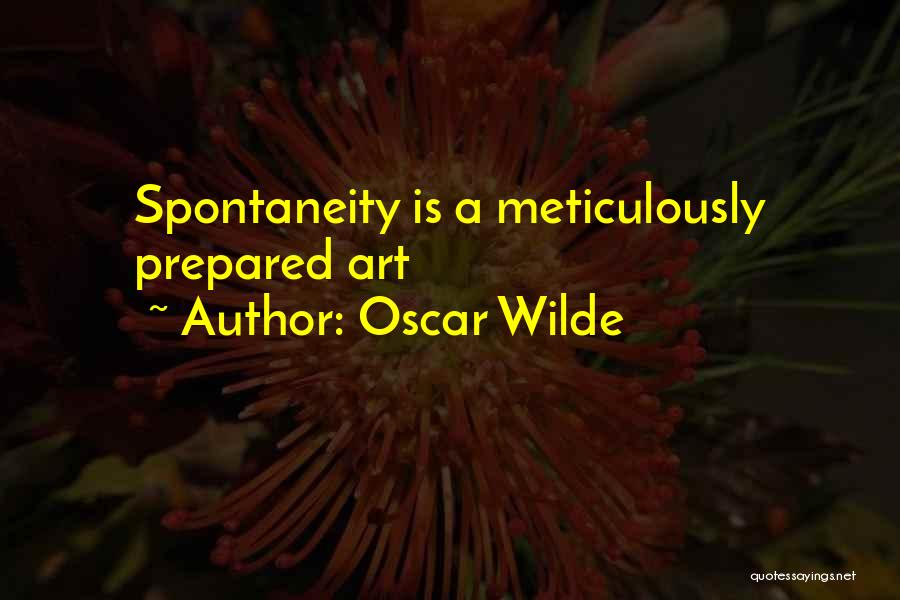 Oscar Wilde Quotes: Spontaneity Is A Meticulously Prepared Art