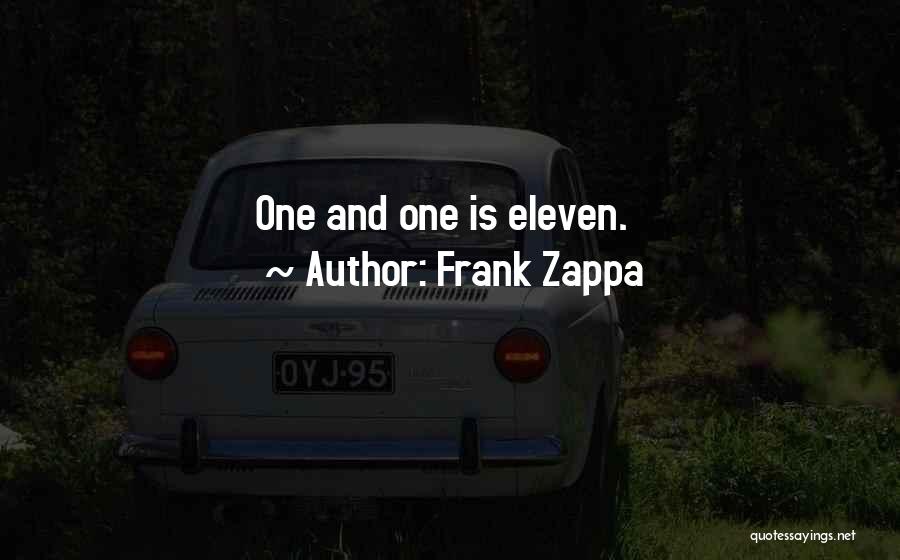 Frank Zappa Quotes: One And One Is Eleven.