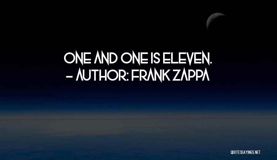 Frank Zappa Quotes: One And One Is Eleven.
