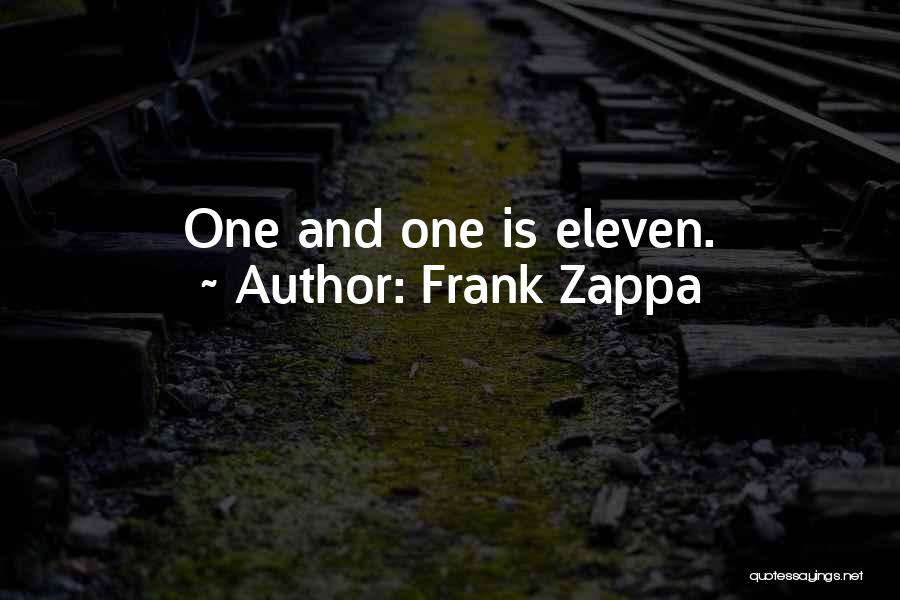 Frank Zappa Quotes: One And One Is Eleven.