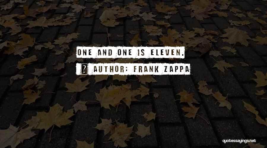 Frank Zappa Quotes: One And One Is Eleven.