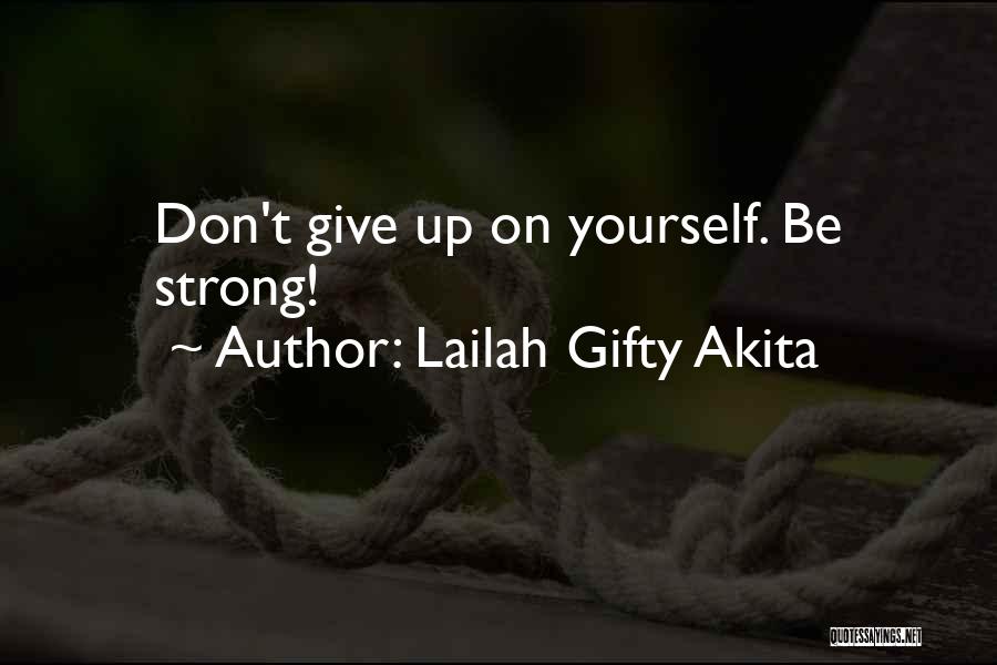 Lailah Gifty Akita Quotes: Don't Give Up On Yourself. Be Strong!