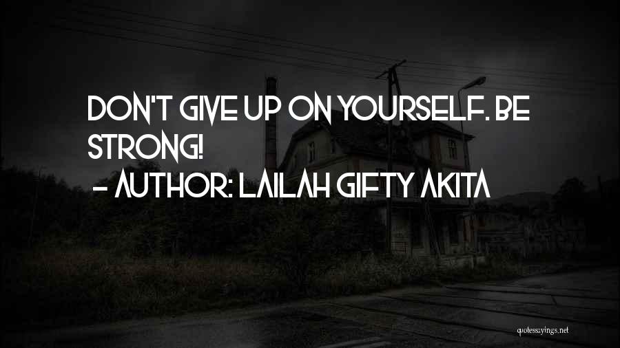 Lailah Gifty Akita Quotes: Don't Give Up On Yourself. Be Strong!