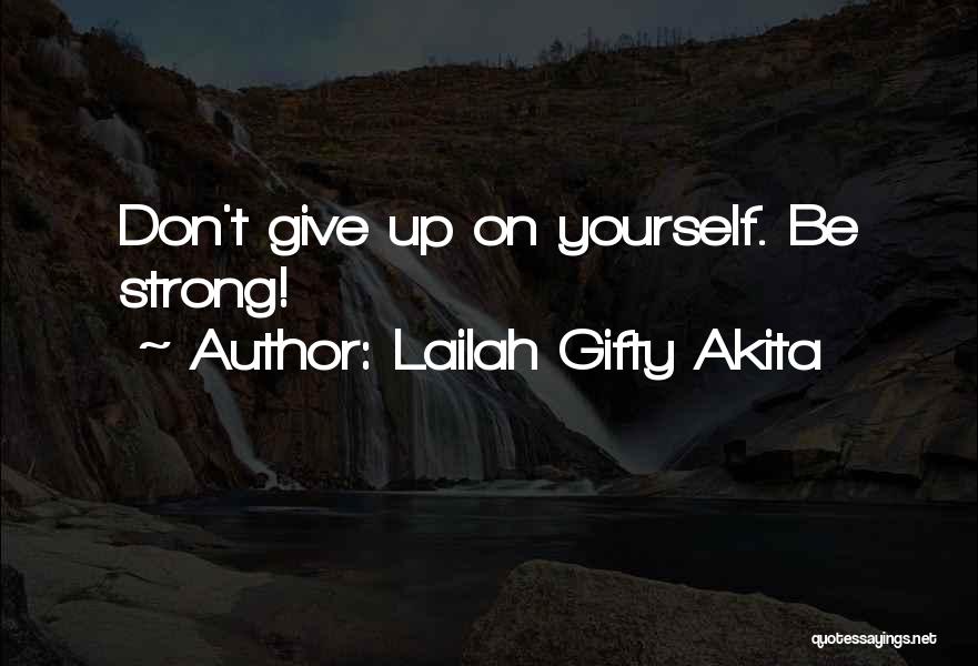 Lailah Gifty Akita Quotes: Don't Give Up On Yourself. Be Strong!