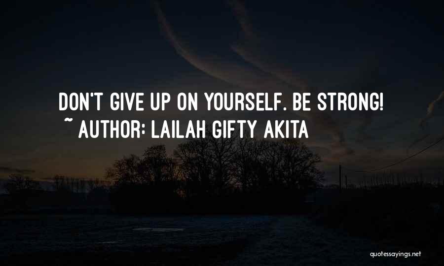 Lailah Gifty Akita Quotes: Don't Give Up On Yourself. Be Strong!