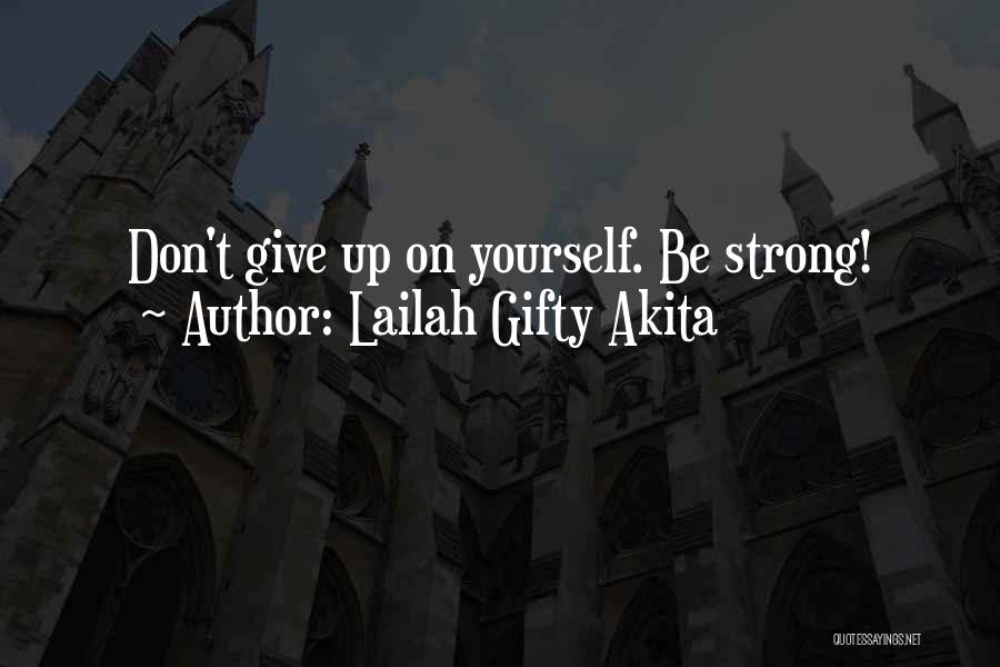 Lailah Gifty Akita Quotes: Don't Give Up On Yourself. Be Strong!