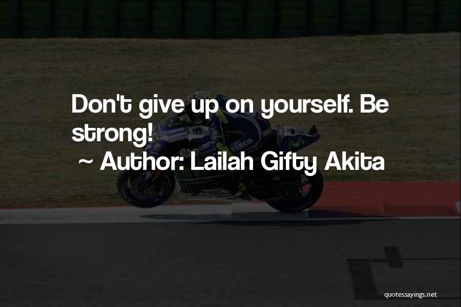 Lailah Gifty Akita Quotes: Don't Give Up On Yourself. Be Strong!