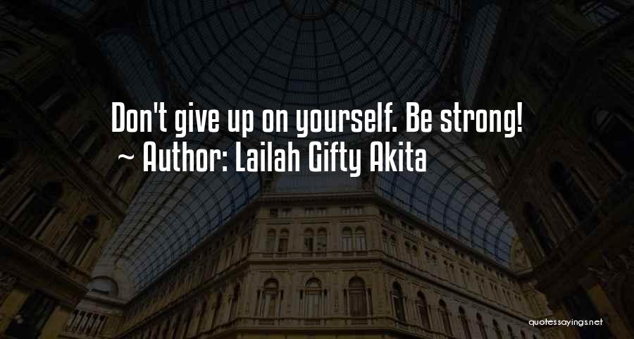 Lailah Gifty Akita Quotes: Don't Give Up On Yourself. Be Strong!