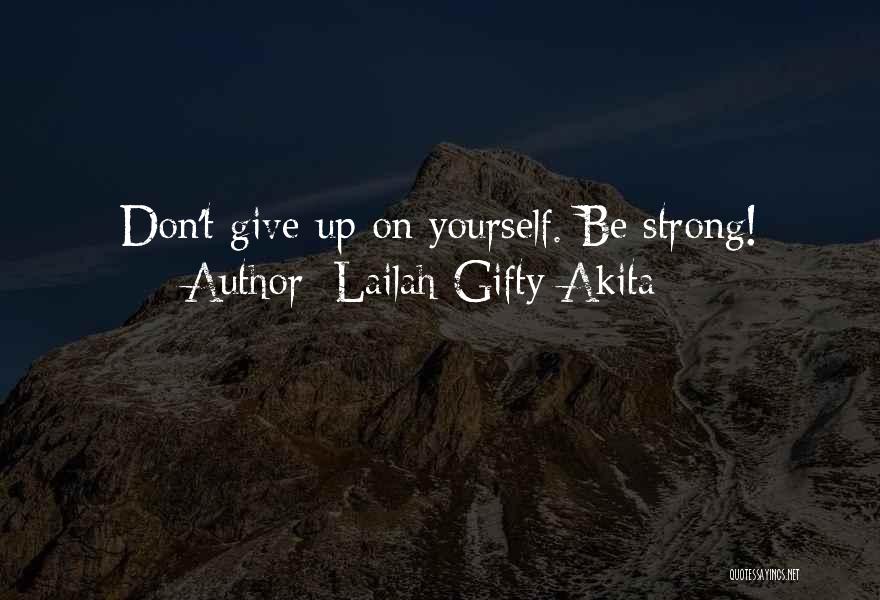 Lailah Gifty Akita Quotes: Don't Give Up On Yourself. Be Strong!
