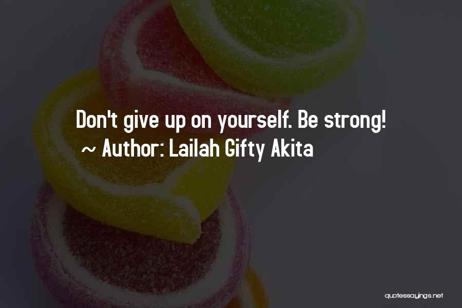 Lailah Gifty Akita Quotes: Don't Give Up On Yourself. Be Strong!