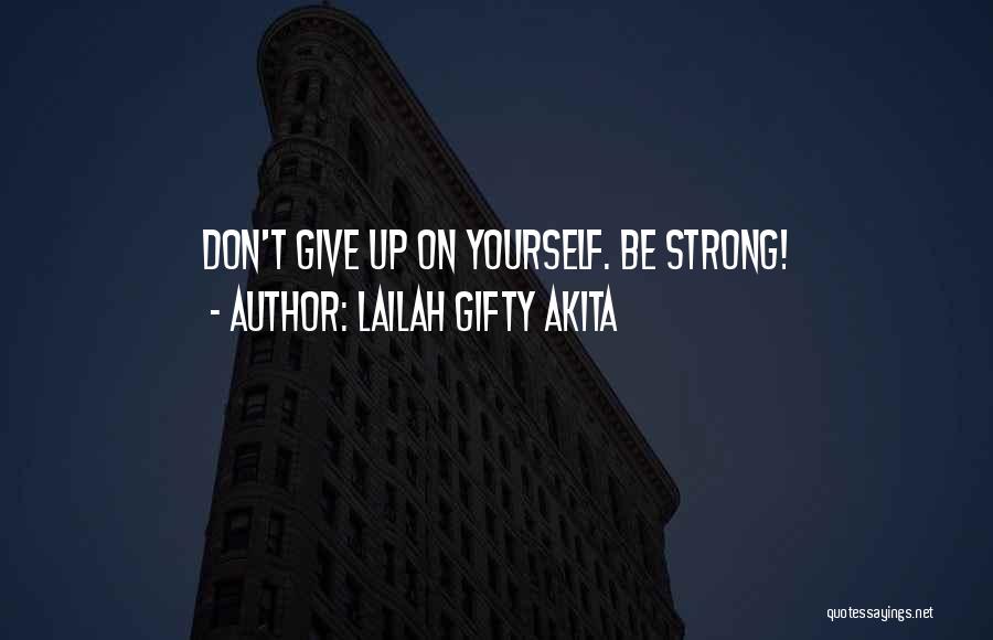 Lailah Gifty Akita Quotes: Don't Give Up On Yourself. Be Strong!