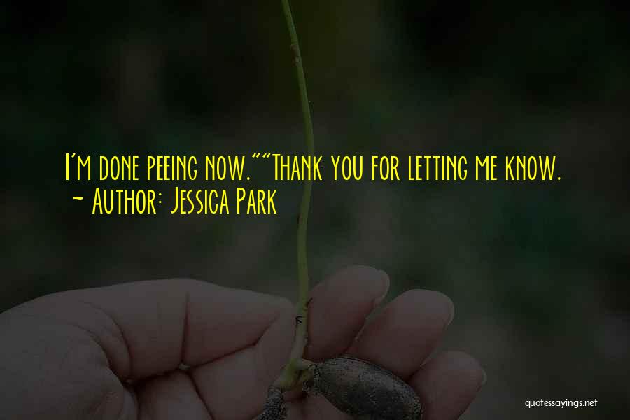 Jessica Park Quotes: I'm Done Peeing Now.thank You For Letting Me Know.