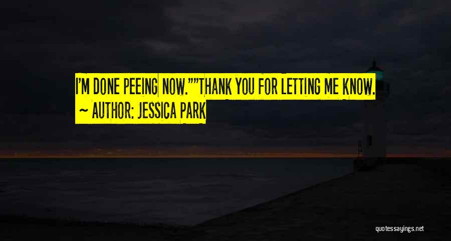 Jessica Park Quotes: I'm Done Peeing Now.thank You For Letting Me Know.