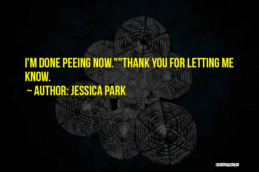 Jessica Park Quotes: I'm Done Peeing Now.thank You For Letting Me Know.