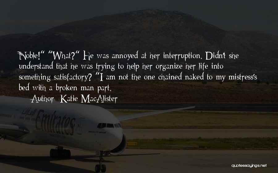 Katie MacAlister Quotes: Noble! What? He Was Annoyed At Her Interruption. Didn't She Understand That He Was Trying To Help Her Organize Her