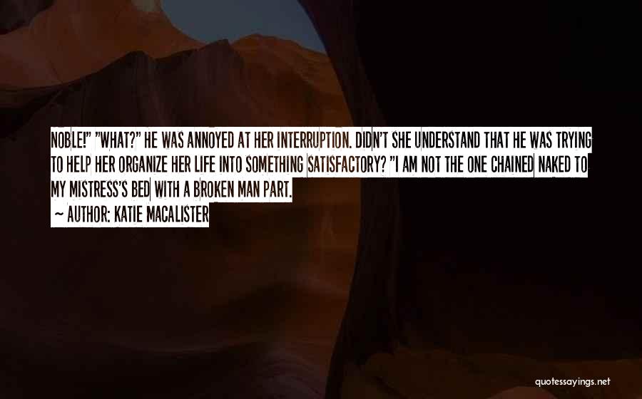 Katie MacAlister Quotes: Noble! What? He Was Annoyed At Her Interruption. Didn't She Understand That He Was Trying To Help Her Organize Her