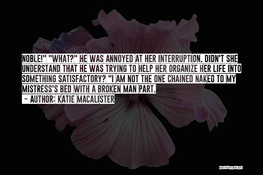 Katie MacAlister Quotes: Noble! What? He Was Annoyed At Her Interruption. Didn't She Understand That He Was Trying To Help Her Organize Her