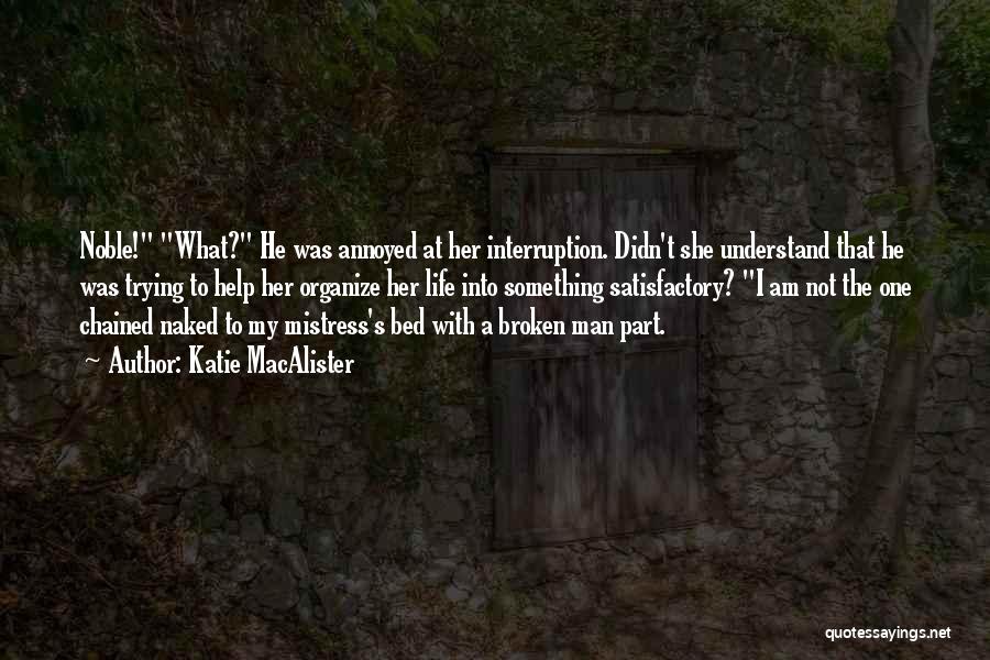 Katie MacAlister Quotes: Noble! What? He Was Annoyed At Her Interruption. Didn't She Understand That He Was Trying To Help Her Organize Her