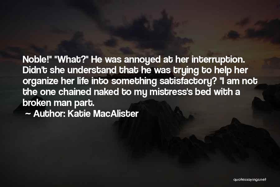 Katie MacAlister Quotes: Noble! What? He Was Annoyed At Her Interruption. Didn't She Understand That He Was Trying To Help Her Organize Her