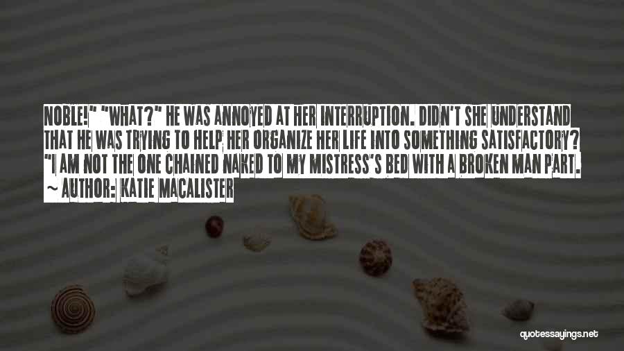 Katie MacAlister Quotes: Noble! What? He Was Annoyed At Her Interruption. Didn't She Understand That He Was Trying To Help Her Organize Her