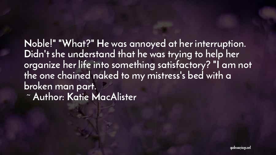 Katie MacAlister Quotes: Noble! What? He Was Annoyed At Her Interruption. Didn't She Understand That He Was Trying To Help Her Organize Her