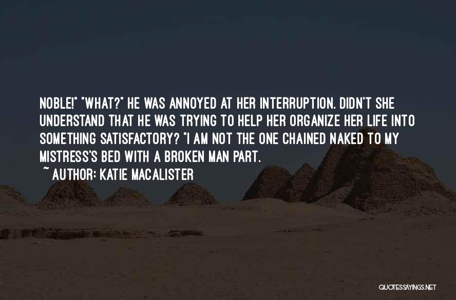 Katie MacAlister Quotes: Noble! What? He Was Annoyed At Her Interruption. Didn't She Understand That He Was Trying To Help Her Organize Her