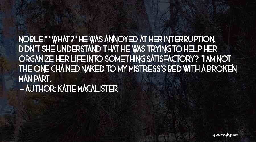 Katie MacAlister Quotes: Noble! What? He Was Annoyed At Her Interruption. Didn't She Understand That He Was Trying To Help Her Organize Her