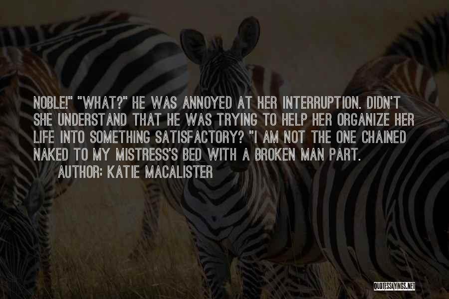 Katie MacAlister Quotes: Noble! What? He Was Annoyed At Her Interruption. Didn't She Understand That He Was Trying To Help Her Organize Her