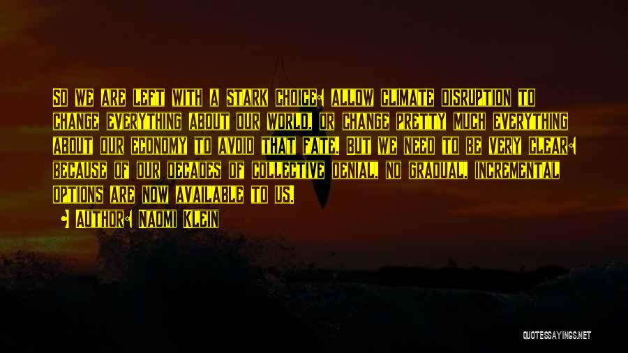 Naomi Klein Quotes: So We Are Left With A Stark Choice: Allow Climate Disruption To Change Everything About Our World, Or Change Pretty