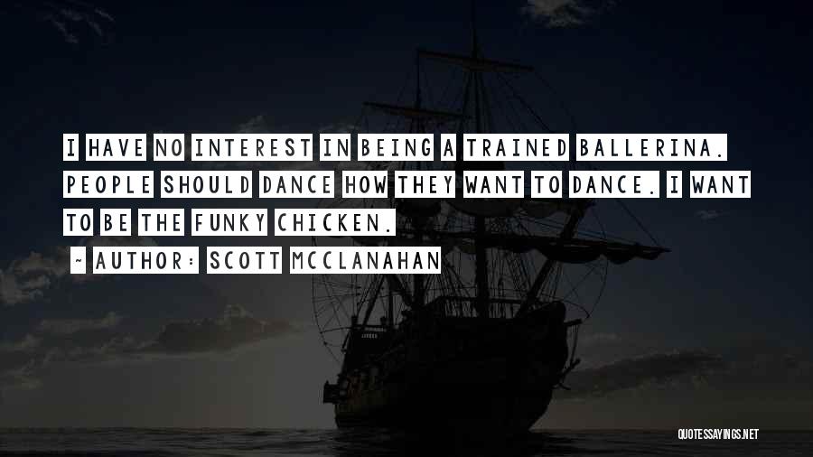 Scott McClanahan Quotes: I Have No Interest In Being A Trained Ballerina. People Should Dance How They Want To Dance. I Want To