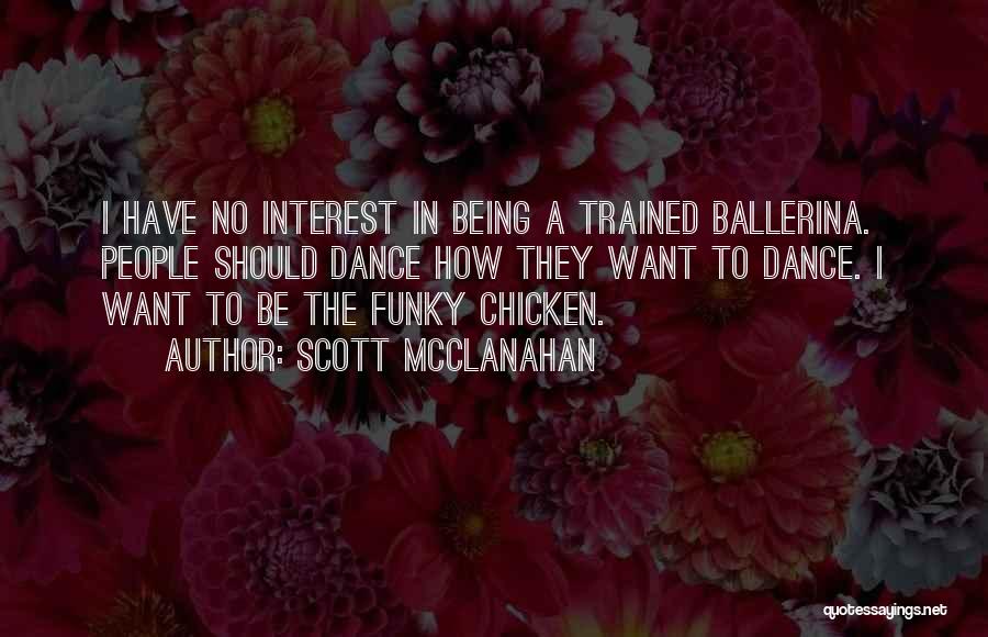 Scott McClanahan Quotes: I Have No Interest In Being A Trained Ballerina. People Should Dance How They Want To Dance. I Want To