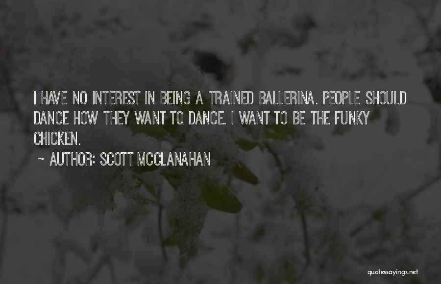 Scott McClanahan Quotes: I Have No Interest In Being A Trained Ballerina. People Should Dance How They Want To Dance. I Want To