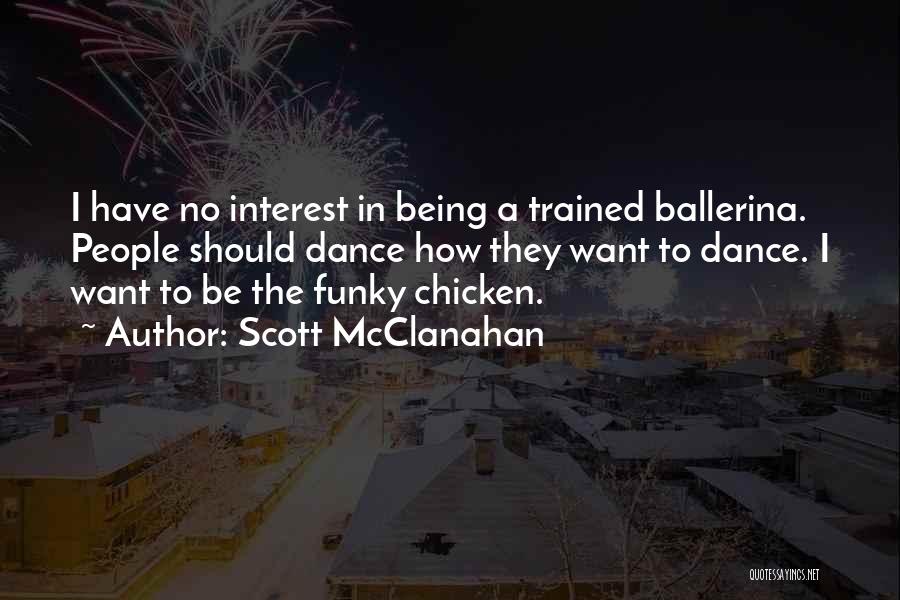 Scott McClanahan Quotes: I Have No Interest In Being A Trained Ballerina. People Should Dance How They Want To Dance. I Want To