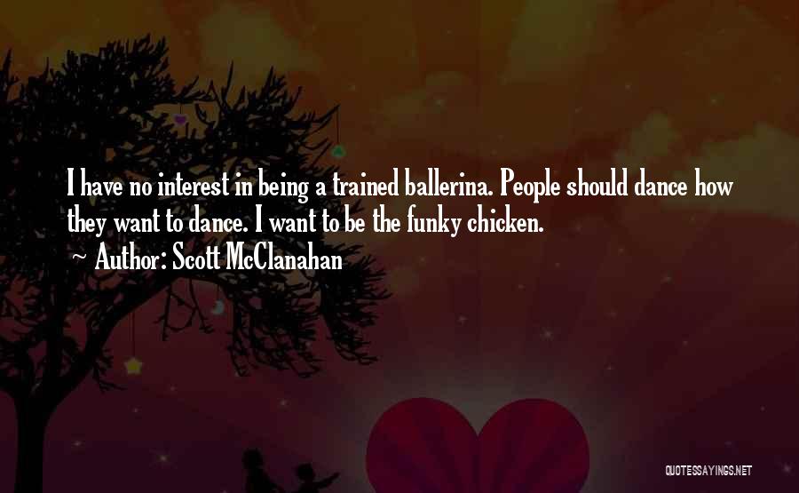 Scott McClanahan Quotes: I Have No Interest In Being A Trained Ballerina. People Should Dance How They Want To Dance. I Want To