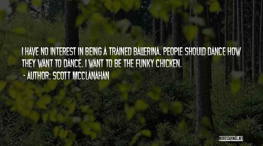 Scott McClanahan Quotes: I Have No Interest In Being A Trained Ballerina. People Should Dance How They Want To Dance. I Want To