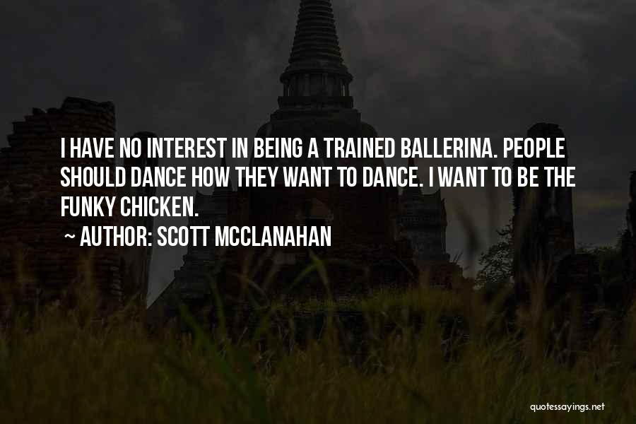 Scott McClanahan Quotes: I Have No Interest In Being A Trained Ballerina. People Should Dance How They Want To Dance. I Want To
