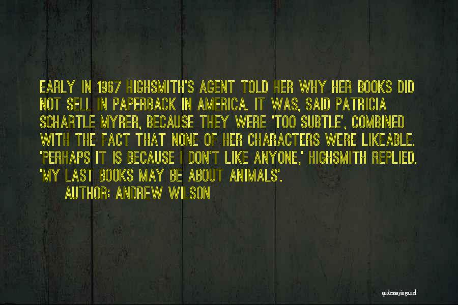 Andrew Wilson Quotes: Early In 1967 Highsmith's Agent Told Her Why Her Books Did Not Sell In Paperback In America. It Was, Said