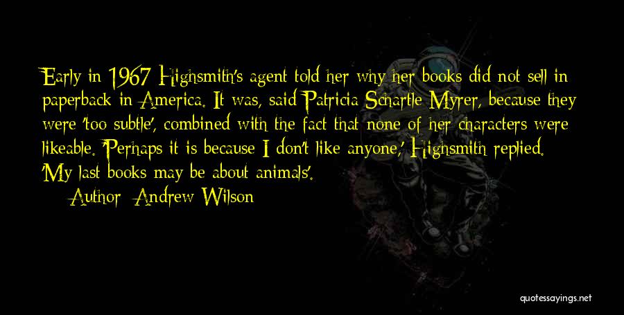 Andrew Wilson Quotes: Early In 1967 Highsmith's Agent Told Her Why Her Books Did Not Sell In Paperback In America. It Was, Said