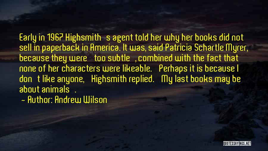 Andrew Wilson Quotes: Early In 1967 Highsmith's Agent Told Her Why Her Books Did Not Sell In Paperback In America. It Was, Said