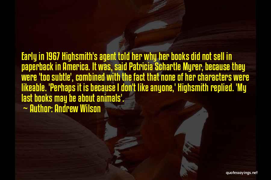 Andrew Wilson Quotes: Early In 1967 Highsmith's Agent Told Her Why Her Books Did Not Sell In Paperback In America. It Was, Said